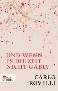 Und wenn es die Zeit nicht gäbe? - Carlo Rovelli