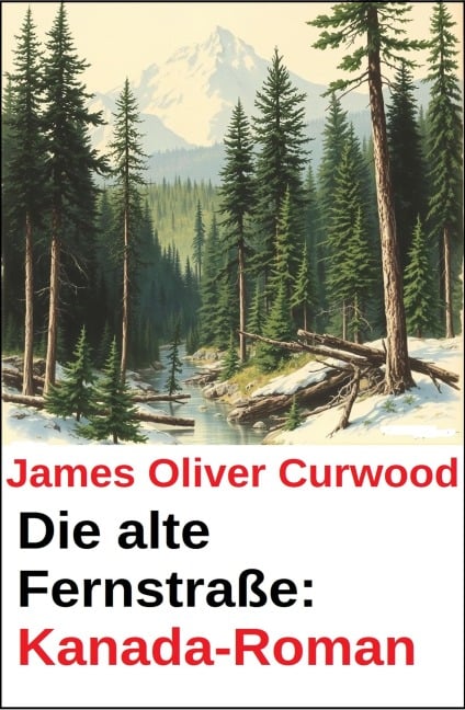 Die alte Fernstraße: Kanada-Roman - James Oliver Curwood