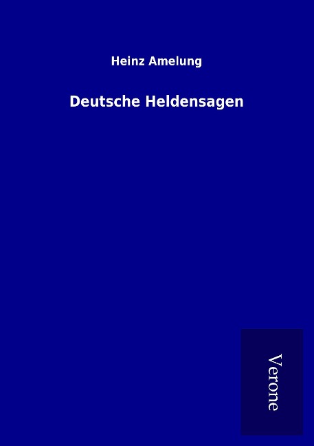 Deutsche Heldensagen - Heinz Amelung