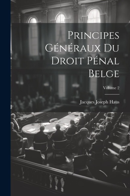 Principes Généraux Du Droit Pénal Belge; Volume 2 - Jacques Joseph Haus