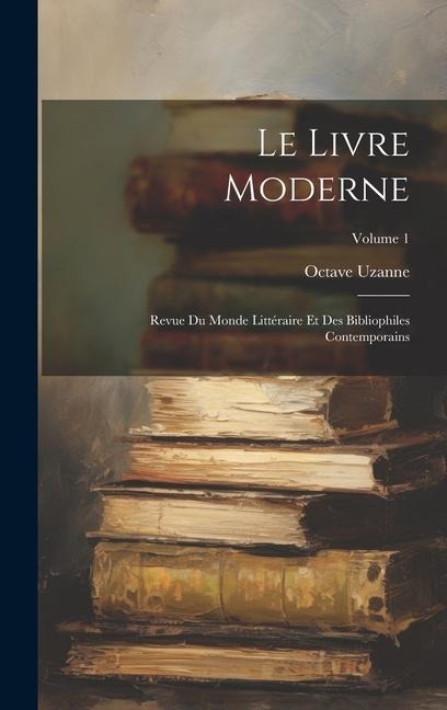 Le Livre Moderne: Revue Du Monde Littéraire Et Des Bibliophiles Contemporains; Volume 1 - Octave Uzanne