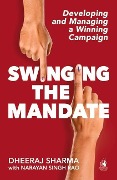Swinging the Mandate: Developing and Managing a Winning Campaign - Dheeraj Sharma