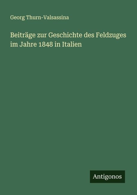Beiträge zur Geschichte des Feldzuges im Jahre 1848 in Italien - Georg Thurn-Valsassina