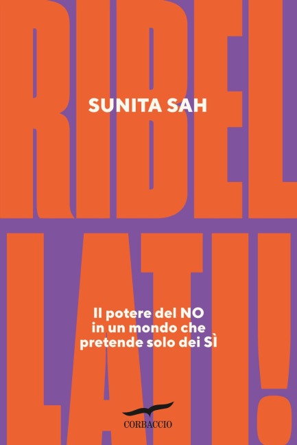 Ribellati! Il potere del no in un mondo che pretende solo dei sì - Sunita Sah