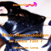 Cover-Bild zum Titel 'Mein Hausmädchen in Latex' von 'Meike de Long'