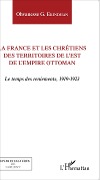 Cover-Bild zum Titel 'La France et les chrétiens des territoires de l'Est de l'Empire ottoman' von 'Ohvanesse G. Ekindjian'