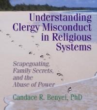 Understanding Clergy Misconduct in Religious Systems - Candace R. Benyei
