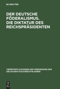 Cover-Bild zum Titel 'Der deutsche Föderalismus. Die Diktatur des Reichspräsidenten' von ''