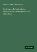 Handelsgesellschaften in den deutschen Stadtrechtsquellen des Mittelalters - Friedrich Gustav Adolf Schmidt
