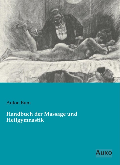 Handbuch der Massage und Heilgymnastik - Anton Bum