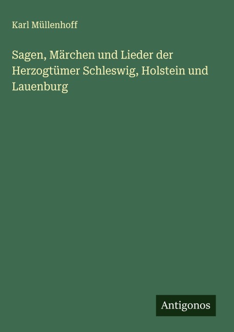 Sagen, Märchen und Lieder der Herzogtümer Schleswig, Holstein und Lauenburg - Karl Müllenhoff
