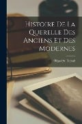 Histoire De La Querelle Des Anciens Et Des Modernes - Hippolyte Rigault