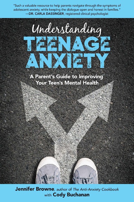 Understanding Teenage Anxiety: A Parent's Guide to Improving Your Teen's Mental Health - Jennifer Browne, Cody Buchanan