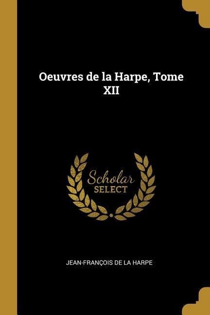 Oeuvres de la Harpe, Tome XII - Jean-François De La Harpe