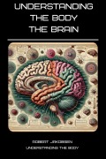 Cover-Bild zum Titel 'Understanding The Body The Brain' von 'Robert Jakobsen'