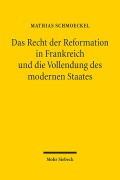 Cover-Bild zum Titel 'Das Recht der Reformation in Frankreich und die Vollendung des modernen Staates' von 'Mathias Schmoeckel'
