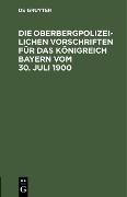 Cover-Bild zum Titel 'Die Oberbergpolizeilichen Vorschriften für das Königreich Bayern vom 30. Juli 1900' von ''