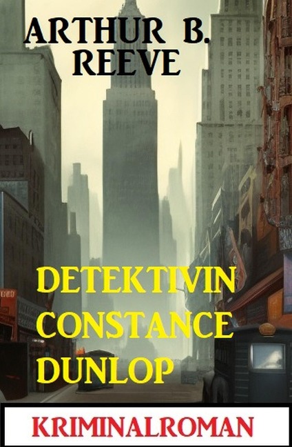 Detektivin Constance Dunlop: Kriminalroman - Arthur B. Reeve