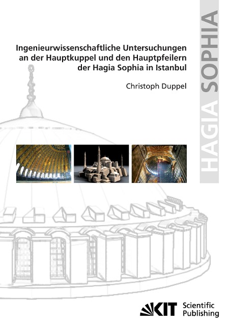 Ingenieurwissenschaftliche Untersuchungen an der Hauptkuppel und den Hauptpfeilern der Hagia Sophia in Istanbul - Christoph Duppel