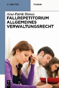 Systematisches Fallrepetitorium Allgemeines Verwaltungsrecht - Arne-Patrik Heinze
