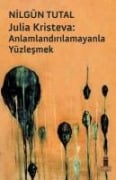 Julia Kristeva - Anlamlandirilamayanla Yüzlesmek - Nilgün Tutal