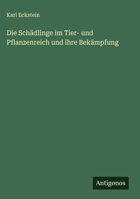 Die Schädlinge im Tier- und Pflanzenreich und ihre Bekämpfung - Karl Eckstein