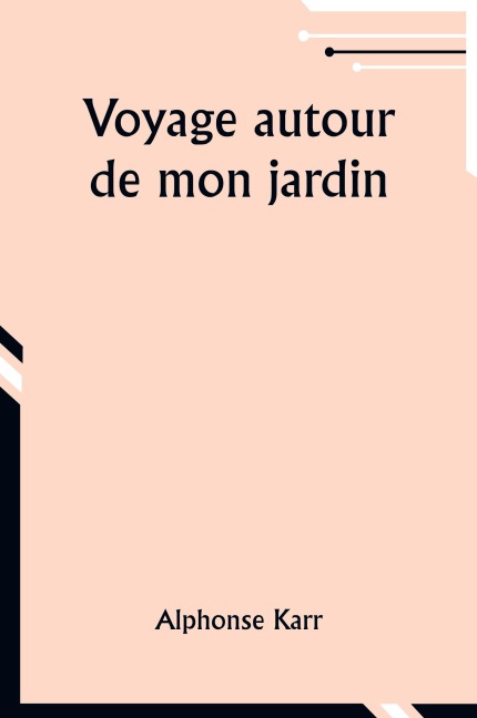 Voyage autour de mon jardin - Alphonse Karr