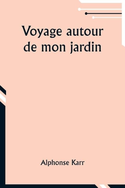 Voyage autour de mon jardin - Alphonse Karr