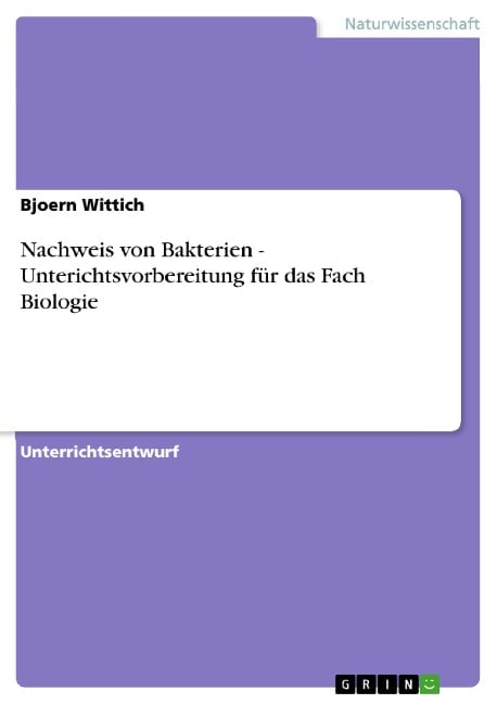 Nachweis von Bakterien - Unterichtsvorbereitung für das Fach Biologie - Bjoern Wittich