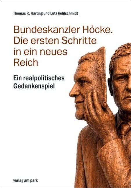 Bundeskanzler Höcke. Die ersten Schritte in ein neues Reich - Thomas Harting, Lutz Kohlschmidt