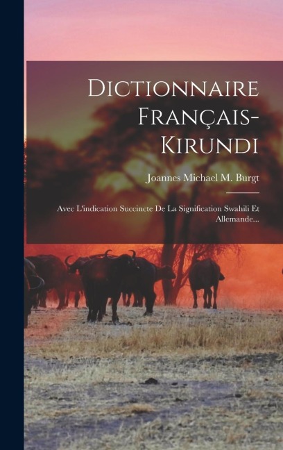 Dictionnaire Français-kirundi: Avec L'indication Succincte De La Signification Swahili Et Allemande... - 
