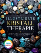 Cover-Bild zum Titel 'Illustrierte Kristalltherapie: Entfessle die Wohltuende Kraft von Steinen und Kristallen zur Heilung von Körper und Geist' von 'Maya Damaris'