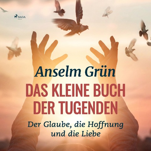Das kleine Buch der Tugenden - Der Glaube, die Hoffnung und die Liebe (Ungekürzt) - Anselm Grün