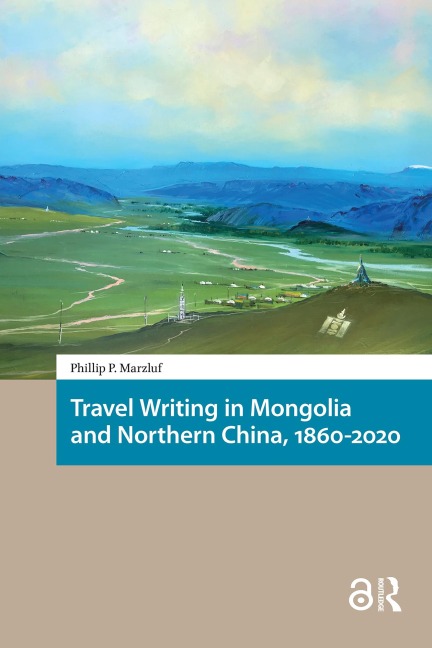 Travel Writing in Mongolia and Northern China, 1860-2020 - Phillip Marzluf