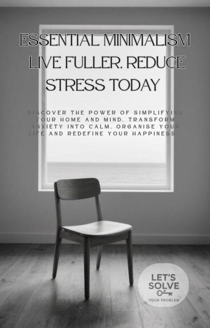 Essential Minimalism: Live Fuller, Reduce Stress Today - Let¿s Solve Your Problem