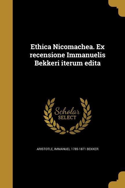 Ethica Nicomachea. Ex recensione Immanuelis Bekkeri iterum edita - Immanuel Bekker