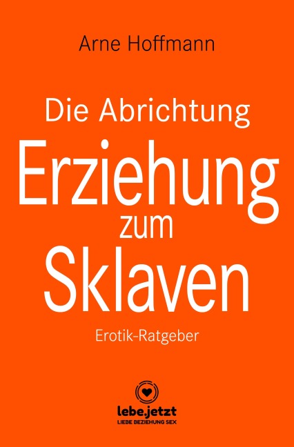 Die Abrichtung & Erziehung zum Sklaven | Erotischer Ratgeber - Arne Hoffmann