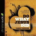 Do What Jesus Did Lib/E: A Real-Life Field Guide to Healing the Sick, Routing Demons and Changing Lives Forever - Robby Dawkins