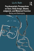 Cover-Bild zum Titel 'Psychoanalytic Perspectives on Gaze, Body Image, Shame, Judgment and Maternal Function' von 'Lía A. Roth'