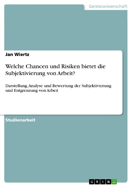 Welche Chancen und Risiken bietet die Subjektivierung von Arbeit? - Jan Wiertz