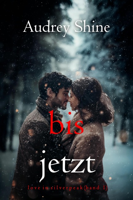Bis jetzt (Love in Silverpeak - Band 1) - Audrey Shine
