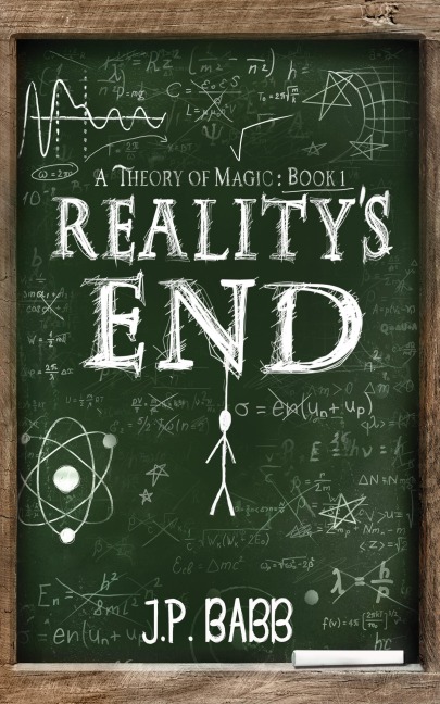 Reality's End (A Theory of Magic, #1) - J. P. Babb