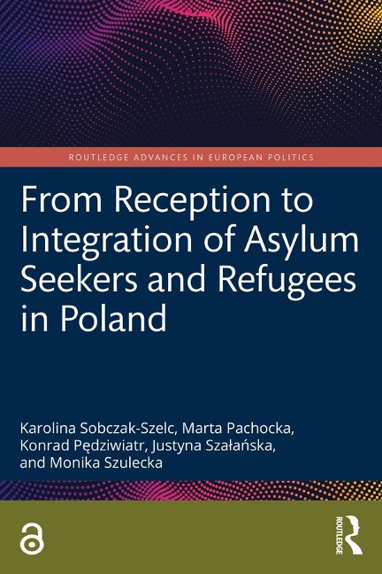 From Reception to Integration of Asylum Seekers and Refugees in Poland - Karolina Sobczak-Szelc, Marta Pachocka, Monika Szulecka, Konrad Pedziwiatr, Justyna Szalanska
