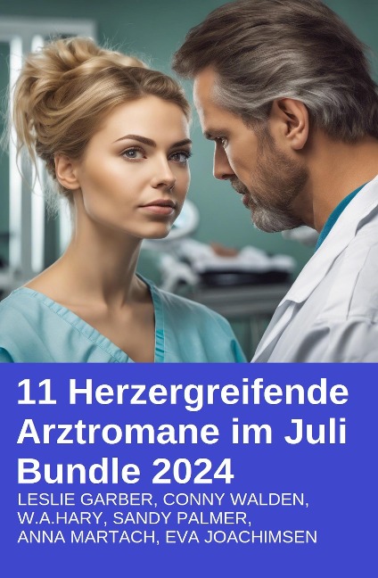 11 Herzergreifende Arztromane im Juli Bundle 2024 - Conny Walden, Leslie Garber, Anna Martach, Sandy Palmer, Eva Joachimsen