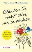 Glauben Sie nicht alles, was Sie denken - Valerija Sipos, Ulrich Schweiger