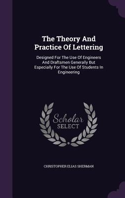 The Theory And Practice Of Lettering - Christopher Elias Sherman