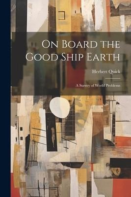 On Board the Good Ship Earth: A Survey of World Problems - Herbert Quick