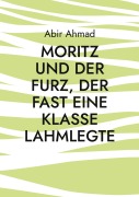 Cover-Bild zum Titel 'Moritz und der Furz, der fast eine Klasse lahmlegte' von 'Abir Ahmad'