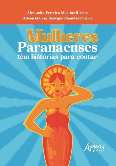 Mulheres Paranaenses têm Histórias Para Contar - Alexandra Ferreira Martins Ribeiro, Alboni Marisa Dudeque Pianovski Vieira