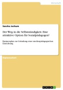 Cover-Bild zum Titel 'Der Weg in die Selbstständigkeit - eine attraktive Option für Sozialpädagogen?' von 'Sascha Jochum'